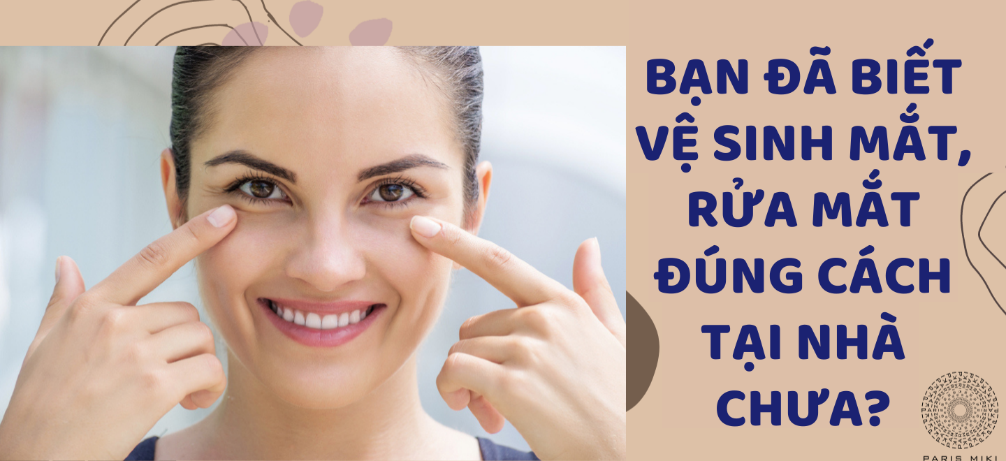 Bạn đã biết vệ sinh mắt, rửa mắt đúng cách tại nhà chưa?