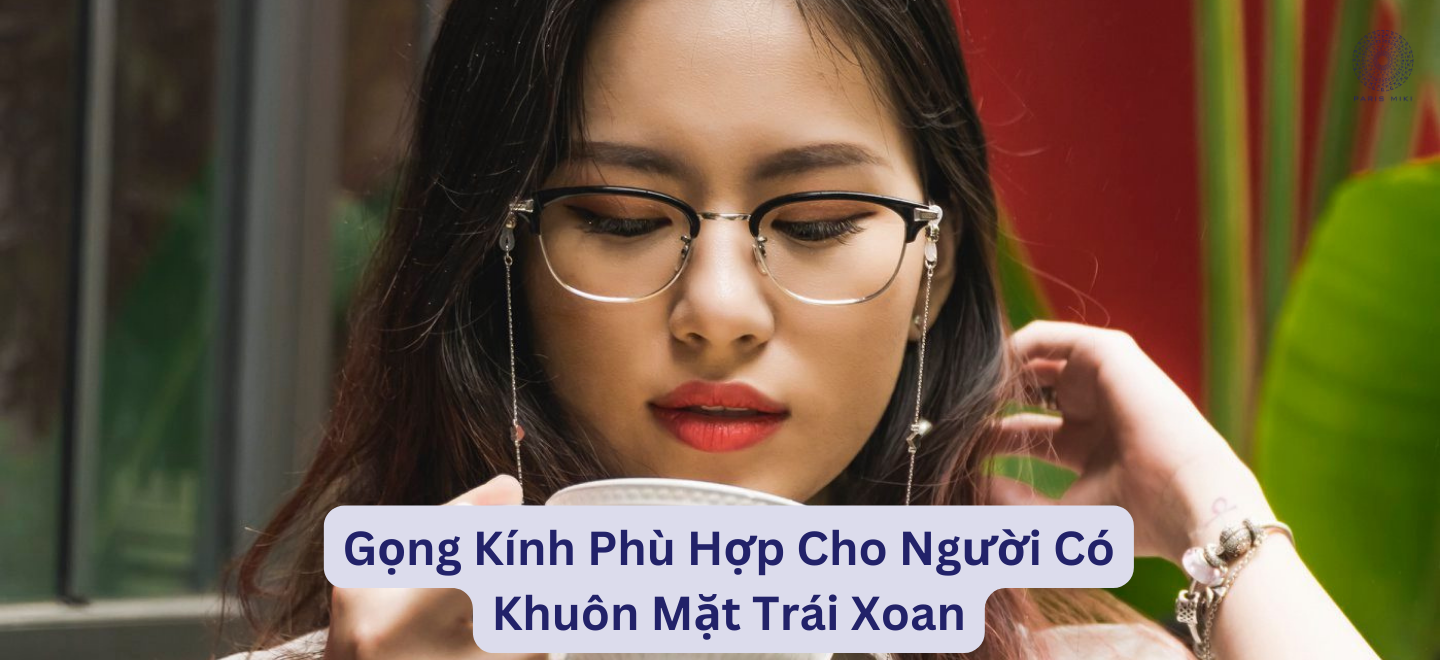 Gọng Kính Phù Hợp Cho Người Có Khuôn Mặt Trái Xoan