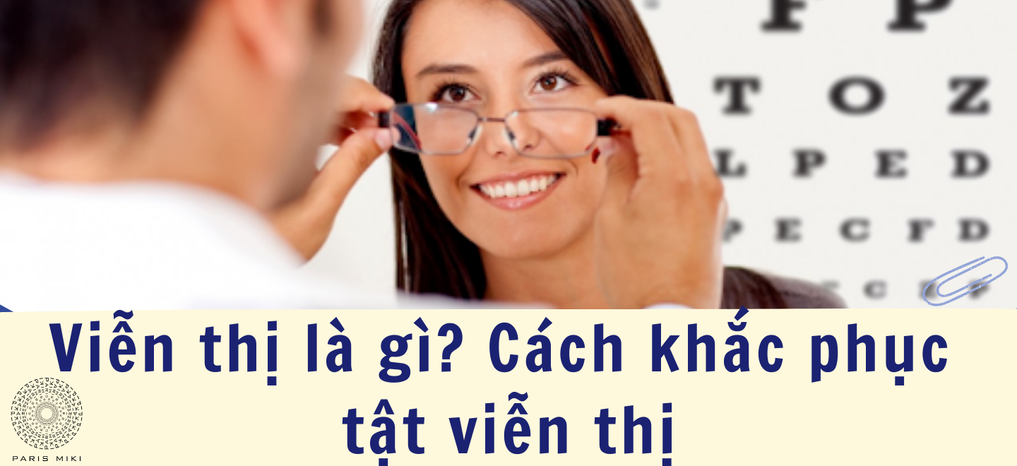 Viễn thị là gì? Cách khắc phục tật viễn thị